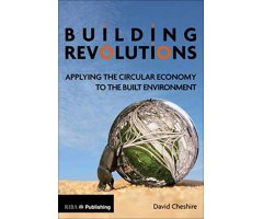 BUILDING REVOLUTIONS: APPLYING THE CIRCULAR ECONOMY TO THE BUILT ENVIRONMENTAL  