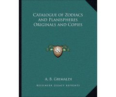 CATALOGUE OF ZODIACS AND PLANISPHERES ORIGINALS AND COPIES                                                                                            