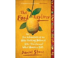 THE FOOD EXPLORER. THE TRUE ADVENTURES OF THE GLOBE-TROTTING BOTANIST WHO TRANSFORMED WHAT AMERICA EATS