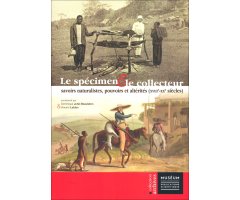 LE SPÉCIMEN & LE COLLECTEUR. SAVOIRS NATURALISTES, POUVOIRS & ALTÉRITÉS (XVIIIe-XXe SIÈCLES) 