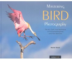 MASTERING BIRD PHOTOGRAPHY. THE ART, CRAFT, AND TECHNIQUE OF PHOTOGRAPHING BIRDS AND THEIR BEHAVIOR