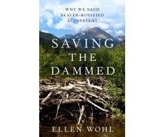 SAVING THE DAMMED: WHY WE NEED BEAVER-MODIFIED ECOSYSTEMS