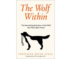 THE WOLF WITHIN: THE ASTRONISHING EVOLUTION OF THE WOLF INTO MAN'S BEST FRIEND