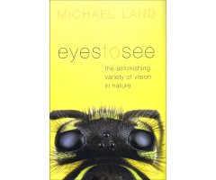 EYES TO SEE, THE ASTONISHING VARIETY OF VISION IN NATURE