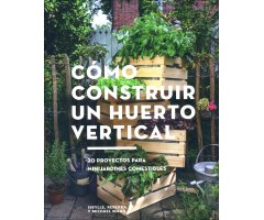 CÓMO CONSTRUIR UN HUERTO VERTICAL. 20 PROYECTOS PARA MINIJARDINES COMESTIBLES                                                                         