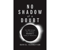 NO SHADOW OF A DOUBT. THE 1919 ECLIPSE THAT CONFIRMED EINSTEIN'S THEORY OF RELATIVITY