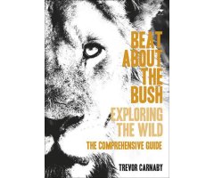 BEAT ABOUT THE BUSH: EXPLORING THE WILD. THE COMPREHENSIVE GUIDE