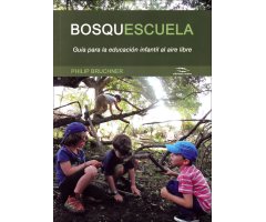 BOSQUESCUELA. GUÍA PARA LA EDUCACIÓN INFANTIL AL AIRE LIBRE                                                                                           