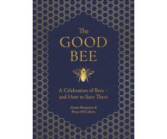 THE GOOD BEE: A CELEBRATION OF BEES AND HOW TO SAVE THEM