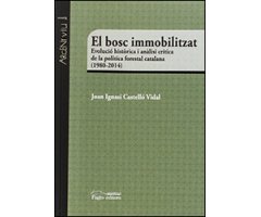 EL BOSC IMMOBILITZAT: EVOLUCIÓ HISTÒRICA I ANÀLISI CRÍTICA DE LA POLITICA FORESTAL CATALANA                                                           