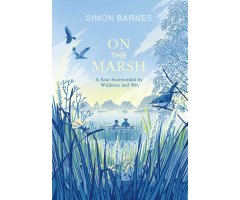 ON THE MARSH: A YEAR SURROUNDED BY WILDNESS AND WET