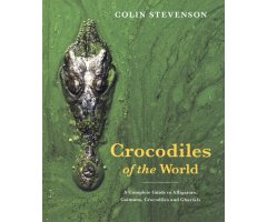 CROCODILES OF THE WORLD. A COMPLETE GUIDE TO ALLIGATORS, CAIMANS, CROCODILES AND CHARIALS                                                             
