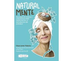NATURAL MENTE. PÍLDORAS DE CIENCIA Y CONCIENCIA PARA DISFRUTAR DE LA NATURALEZA SIN DAÑARLA