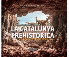 LA CATALUNYA PREHISTÒRICA EN 25 JACIMENTS PALEONTOLÒGICS                                                                                              