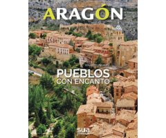 ARAGÓN. PUEBLOS CON ENCANTO Y RUTAS POR SUS ALREDEDORES                                                                                               