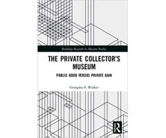THE PRIVATE COLLECTOR\'S MUSEUM. PUBLIC GOOD VERSUTES PRIVATE GAIN                                                                                    