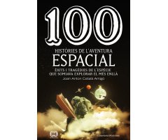 100 HISTÒRIES DE L\'AVENTURA ESPACIAL. ÈXITS I TRAGÈDIES DE L\'ESPÈCIE QUE SOMIAVA EXPLORAR EL MÉS ENLLÀ