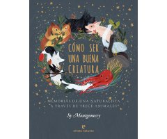 COMO SER UNA BUENA CRIATURA. MEMORIAS DE UNA NATURALISTA A TRAVÉS DE TRECE ANIMALES