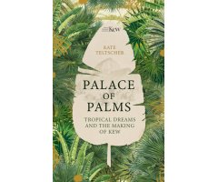 PALACE OF PALMS. TROPICAL DREAMS AND THE MAKING OF KEW