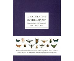 A NATURALIST IN THE AMAZON: THE JOURNALS & WRITINGS OF HENRY WALTER BATES                                                                         