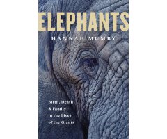 ELEPHANTS: BIRTH, DEATH AND FAMILY IN THE LIVES OF THE GIANTS