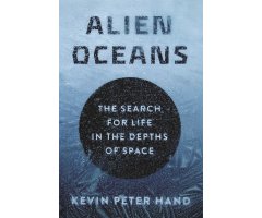 ALIEN OCEANS. THE SEARCH FOR LIFE IN THE DEPTHS OF SPACE                                                                                              