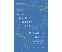 HOW TO WALK ON WATER & CLIMB UP WALLS. ANIMAL MOVEMENT & THE ROBOTS OF THE FUTURE