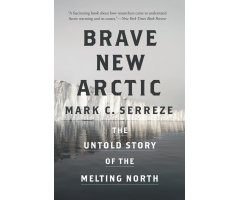 BRAVE NEW ARCTIC. THE UNTOLD STORY OF THE MELTING NORTH