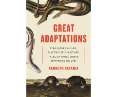 GREAT ADAPTATIONS. STAR-NOSED MOLES, ELECTRIC EELS AND OTHER TALES OF EVOLUTION'S MYSTERIES SOLVED
