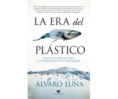 LA ERA DEL PLÁSTICO. UNA NUEVA AMENAZA PARA LA CONSERVACIÓN DE LA NATURALEZA 