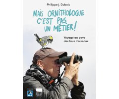 MAIS ORNITHOLOGUE C'EST PAS UN MÉTIER! VOYAGE AU PAYS DES FOUS D'OISEAUX