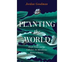 PLANTING THE WORLD: JOSEPH BANKS AND HIS COLLECTORS