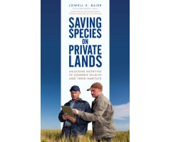 SAVING SPECIES ON PRIVATE LANDS: UNLOCKING INCENTIVES TO CONSERVE WILDLIFE AND THEIR HABITATS