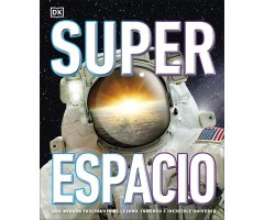 SUPER ESPACIO. UNA MIRADA FASCINANTE AL LEJANO, INMENSO E INCREÍBLE UNIVERSO