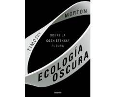 ECOLOGIA OSCURA. SOBRE LA COEXISTENCIA FUTURA