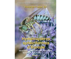 FAUNE DE FRANCE. VOLUME 101: HYMÉNOPTÈRES SPÉCIFORMES D\'EUROPE, VOL. 1. GÉNÉRALITÉS, AMPULICIDAE, SPHECIDAE, CRABRONIDAE (1ÈRE PARTIE)