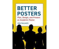 BETTER POSTERS. PLAN, DESIGN, AND PRESENT AN ACADEMIC POSTER