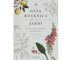 GUIA BOTÀNICA PER AL TEU JARDÍ. L\'ART I LA CIÈNCIA DE LA JARDINERIA PER A TOTS ELS PÚBLICS