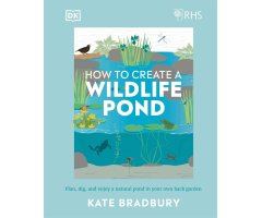 RHS HOW TO CREATE  A WILDLIFE POND. PLAN, DIG AND ENJOY A NATURAL POND IN YOUR OWN BACK GARDEN