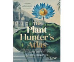 THE PLANT-HUNTER'S ATLAS A WORLD TOUR OF BOTANICAL ADVENTURES, CHANCE DISCOVERIES AND STRANGE SPECIMENS