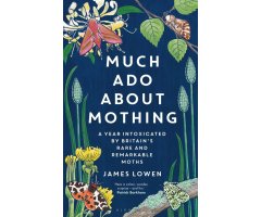 MUCH ADO ABOUT MOTHING:  A YEAR INTOXICATED BY BRITAIN\'S RARE AND REMARKABLE MOTHS

