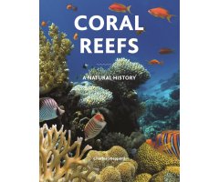 CORAL REEFS: A NATURAL HISTORY. AN ILLUSTRATED LOOK AT CORALS FROM AROUND THE WORLD