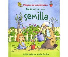 HABÍA UNA VEZ UNA SEMILLA. MILAGROS DE LA NATURALEZA