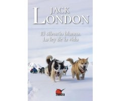 JACK LONDON. EL SILENCIO BLANCO LA LEY DE LA VIDA