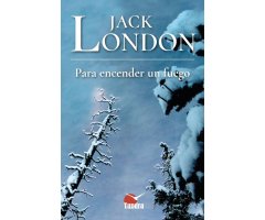 JACK LONDON. PARA ENCENDER UN FUEGO