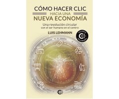 CÓMO HACER CLIC HACIA UNA NUEVA ECONOMÍA. UNA REVOLUCIÓN CIRCULAR CON EL SER HUMANO EN EL CENTRO