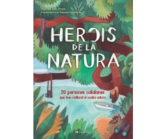 HEROIS DE LA NATURA. 20 PERSONES CATALANES QUE HAN MILLORAT EL NOSTRE ENTORN