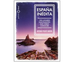 ESPAÑA INÉDITA. 100 LUGARES FASCINANTES QUE DEBES CONOCER