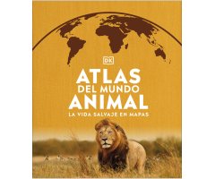 ATLAS DEL MUNDO ANIMAL. LA VIDA SALVAJE EN MAPAS