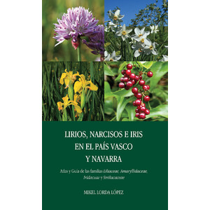 LIRIOS, NARCISOS E IRIS EN EL PAÍS VASCO Y NAVARRA. ATLAS Y GUÍA DE LAS FAMILIAS LILIACEAE, AMARYLLIDACEAE, IRIDACEAE Y SMILACACEAE